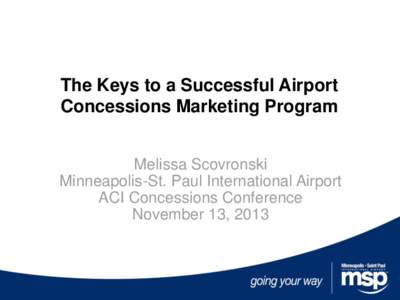 The Keys to a Successful Airport Concessions Marketing Program Melissa Scovronski Minneapolis-St. Paul International Airport ACI Concessions Conference November 13, 2013
