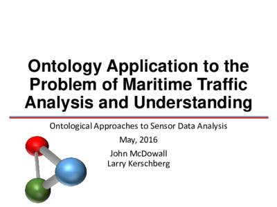 Ontology Application to the Problem of Maritime Traffic Analysis and Understanding Ontological Approaches to Sensor Data Analysis May, 2016 John McDowall