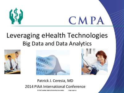 Leveraging eHealth Technologies Big Data and Data Analytics Patrick J. Ceresia, MD 2014 PIAA International Conference © The Canadian Medical Protective Association