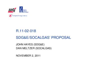 R[removed]SDG&E/SOCALGAS’ PROPOSAL JOHN HAYES (SDG&E) DAN MELTZER (SOCALGAS) NOVEMBER 2, 2011