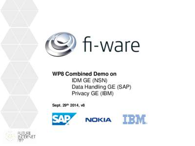 WP8 Combined Demo on IDM GE (NSN) Data Handling GE (SAP) Privacy GE (IBM) Sept. 29th 2014, v8