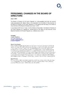PERSONNEL CHANGES IN THE BOARD OF DIRECTORS July 1, 2014 The Board of Directors of O2 Czech Republic a.s. acknowledged and took into account notice presented by Mr. Martin Vlček on his resignation from the office of Vic