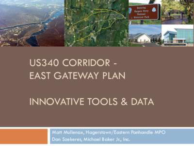 US340 CORRIDOR EAST GATEWAY PLAN INNOVATIVE TOOLS & DATA Matt Mullenax, Hagerstown/Eastern Panhandle MPO Dan Szekeres, Michael Baker Jr., Inc.  Presentation Outline: