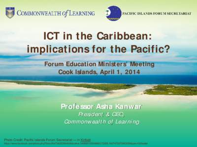 ICT in the Caribbean: implications for the Pacific? Forum Education Ministers’ Meeting Cook Islands, April 1, 2014  Professor Asha Kanwar