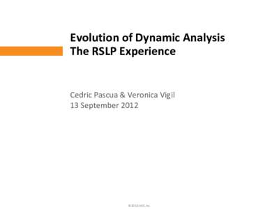 Evolution of Dynamic Analysis The RSLP Experience Cedric Pascua & Veronica Vigil 13 September 2012