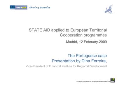 STATE AID applied to European Territorial Cooperation programmes Madrid, 12 Februarycase. The Portuguese case Presentation by a Portuguese expert on State Aid