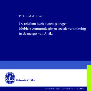 Prof.dr. M. de Bruijn  De telefoon heeft benen gekregen1 Mobiele communicatie en sociale verandering in de marges van Afrika