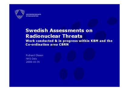 Swedish Assessments on Radionuclear Threats Work conducted & in progress within KBM and the Co-ordination area CBRN  Richard Olsson