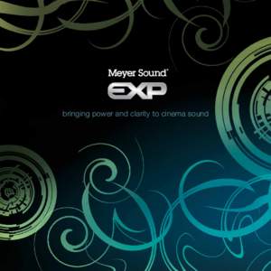 bringing power and clarity to cinema sound  meyer sound EXP bringi n g po we r an d c l ar i t y t o c i n em a so un d  Introduced in 2009, Meyer Sound’s EXP is the first cinema