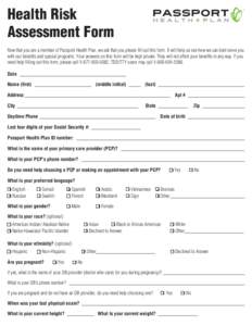 Health Risk Assessment Form Now that you are a member of Passport Health Plan, we ask that you please fill out this form. It will help us see how we can best serve you with our benefits and special programs. Your answers