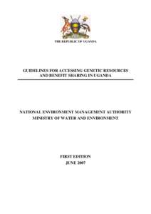 THE REPUBLIC OF UGANDA  GUIDELINES FOR ACCESSING GENETIC RESOURCES AND BENEFIT SHARING IN UGANDA  NATIONAL ENVIRONMENT MANAGEMENT AUTHORITY