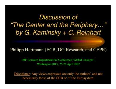 Discussion of “The Center and the Periphery…” by G. Kaminsky + C. Reinhart Philipp Hartmann (ECB, DG Research, and CEPR) IMF Research Department Pre-Conference “Global Linkages”, Washington (DC), 25-26 April 20