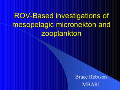 ROV-Based investigations of mesopelagic micronekton and zooplankton Bruce Robison MBARI