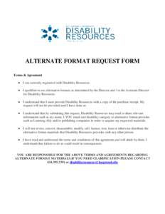ALTERNATE FORMAT REQUEST FORM Terms & Agreement  I am currently registered with Disability Resources.