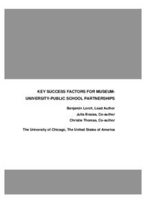 KEY SUCCESS FACTORS FOR MUSEUMUNIVERSITY-PUBLIC SCHOOL PARTNERSHIPS Benjamin Lorch, Lead Author Julia Brazas, Co-author Christie Thomas, Co-author The University of Chicago, The United States of America