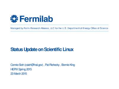 Status Update on Scientific Linux Connie Sieh () , Pat Riehecky , Bonnie King HEPiX SpringMarch 2015  Presentation Overview