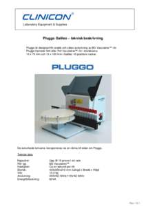 Laboratory Equipment & Supplies  Pluggo Galileo – teknisk beskrivning Pluggo är designad för snabb och säker avkorkning av BD Vacutainer™ rör. Pluggo hanterar 5ml eller 7ml Vacutainer™ rör i storlekarna 13 x 7