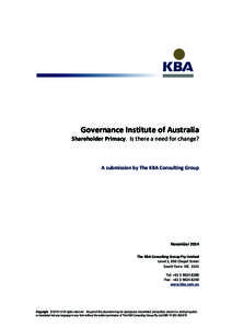 Governance	
  Institute	
  of	
  Australia	
   Shareholder	
  Primacy.	
  	
  Is	
  there	
  a	
  need	
  for	
  change?	
   	
   A	
  submission	
  by	
  The	
  KBA	
  Consulting	
  Group	
  	
    