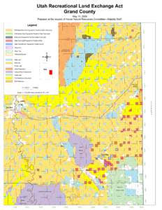 Utah Recreational Land Exchange Act Grand County May 14, 2009 Prepared at the request of House Natural Resources Committee—Majority Staff.  Legend