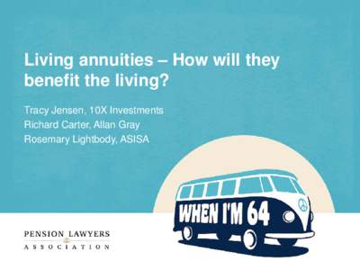 Living annuities – How will they benefit the living? Tracy Jensen, 10X Investments Richard Carter, Allan Gray Rosemary Lightbody, ASISA