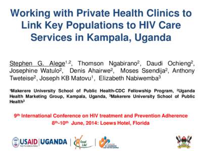 Working with Private Health Clinics to Link Key Populations to HIV Care Services in Kampala, Uganda Stephen G. Alege1,2, Thomson Ngabirano2, Daudi Ochieng2, Josephine Watulo2, Denis Ahairwe2, Moses Ssendija2, Anthony Twe