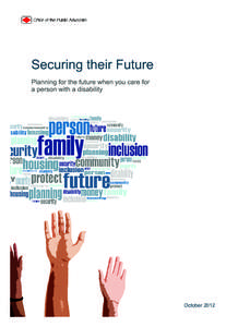 Securing their Future Planning for the future when you care for a person with a disability October 2012