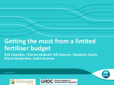 Getting the most from a limited fertiliser budget Rick Llewellyn, Therese McBeath, Bill Davoren, Vadakattu Gupta, Marta Monjardino, Jackie Ouzman