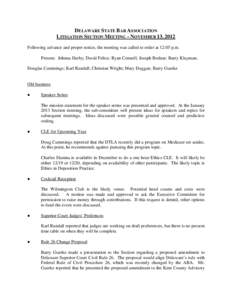 DELAWARE STATE BAR ASSOCIATION LITIGATION SECTION MEETING – NOVEMBER 13, 2012 Following advance and proper notice, the meeting was called to order at 12:05 p.m. Present: Johnna Darby; David Felice; Ryan Connell; Joseph