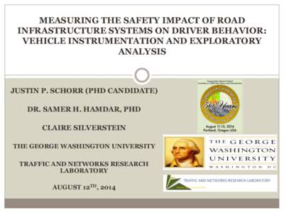 MEASURING THE SAFETY IMPACT OF ROAD INFRASTRUCTURE SYSTEMS ON DRIVER BEHAVIOR: VEHICLE INSTRUMENTATION AND EXPLORATORY ANALYSIS  JUSTIN P. SCHORR (PHD CANDIDATE)