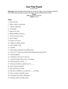 Tool Time Puzzle by Ray Frantz Directions: Each clue below should lead you to think of a type of tool or hardware related to tools. Some clues may be a bit punny (or puny!). Correct answers are at the end. Sample