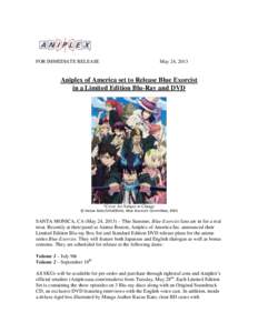 FOR IMMEDIATE RELEASE  May 24, 2013 Aniplex of America set to Release Blue Exorcist in a Limited Edition Blu-Ray and DVD