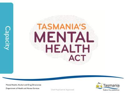 Capacity Mental Health, Alcohol and Drug Directorate Department of Health and Human Services  Chief Psychiatrist Approved