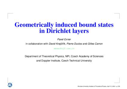 Geometrically induced bound states in Dirichlet layers Pavel Exner in collaboration with David Krejˇciˇr´ık, Pierre Duclos and Gilles Carron [removed]