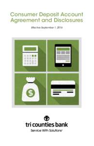 Consumer Deposit Account Agreement and Disclosures Effective September 1, 2016 TRI COUNTIES BANK
