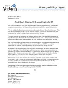 For Immediate Release September 19, 2014 York Road - Highway 16 Reopened September 19 The York Road/Highway # 16 route through Yorkton officially reopened today following the complete reconstruction of the Dracup Avenue 