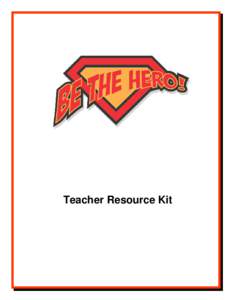 Teacher Resource Kit  TABLE OF CONTENTS The Essence of Be The Hero! .......................................................... 2 Development of the program ...............................................................