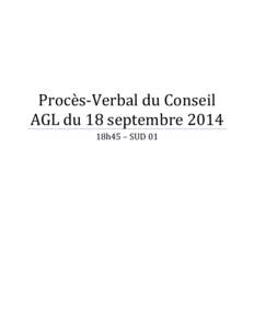 Procès-Verbal du Conseil AGL du 18 septembre 2014 18h45 – SUD 01 Conseillers AGL présents : ANNOYE Hugues, CALDERON PEREZ Juan de Jesus, CHATELAIN Catherine, CALLOT Philippe, COUTANT Valentin, DEBRUXELLES Maxime, DE