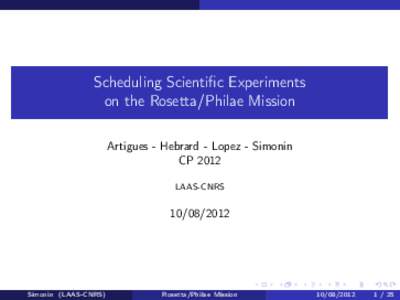 Scheduling Scientific Experiments on the Rosetta/Philae Mission Artigues - Hebrard - Lopez - Simonin CP 2012 LAAS-CNRS