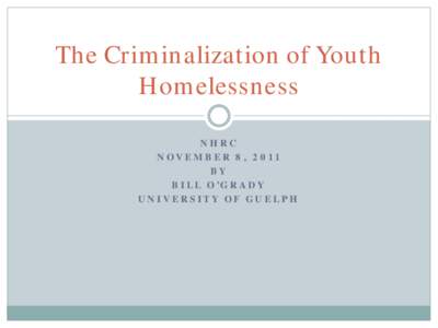 The Criminalization of Youth Homelessness NHRC NOVEMBER 8, 2011 BY BILL O’GRADY