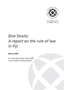 Dire Straits: A report on the rule of law in Fiji March 2009 An International Bar Association Human Rights Institute Report