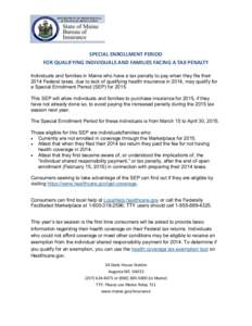 SPECIAL ENROLLMENT PERIOD FOR QUALIFYING INDIVIDUALS AND FAMILIES FACING A TAX PENALTY Individuals and families in Maine who have a tax penalty to pay when they file their 2014 Federal taxes, due to lack of qualifying he