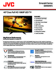 Emerald Series EM40NF5 40” Class Full HD 1080P LED TV FEATURES CrystalColor Technology XinemaSound®