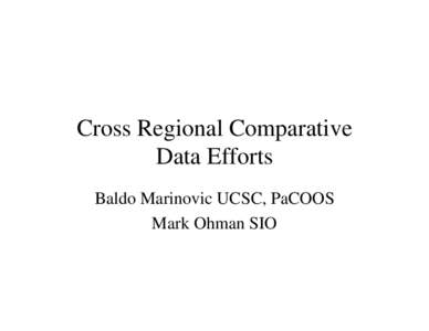 Cross Regional Comparative Data Efforts Baldo Marinovic UCSC, PaCOOS Mark Ohman SIO  Studies of the Ecological and Chemical