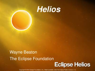 Helios  Wayne Beaton The Eclipse Foundation Copyright © 2010 Eclipse Foundation, Inc., Made available under the Eclipse Public License v 1.0