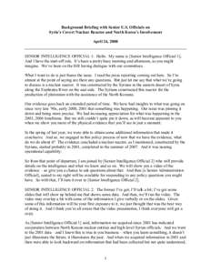 Background Briefing with Senior U.S. Officials on Syria’s Covert Nuclear Reactor and North Korea’s Involvement April 24, 2008 SENIOR INTELLIGENCE OFFICIAL 1: Hello. My name is [Senior Intelligence Official 1]. And I 