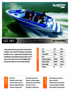 GT 187 Jump aboard this all new jet boat for the thrill of a lifetime. The new GT187 delivers all the great benefits of a jet – shallow water operation, quick acceleration and extended cockpit space, just to name a few