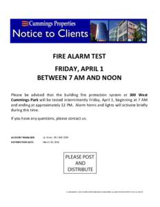 FIRE ALARM TEST FRIDAY, APRIL 1 BETWEEN 7 AM AND NOON Please be advised that the building fire protection system at 300 West Cummings Park will be tested intermittently Friday, April 1, beginning at 7 AM and ending at ap