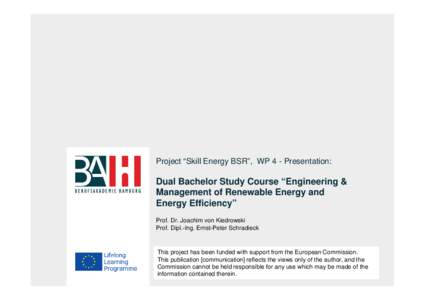 Project “Skill Energy BSR”, WP 4 - Presentation:  Dual Bachelor Study Course “Engineering & Management of Renewable Energy and Energy Efficiency” Prof. Dr. Joachim von Kiedrowski