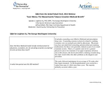 Q&A from the ActionToQuit Feb 8, 2012 Webinar “Save Money: The Massachusetts Tobacco Cessation Medicaid Benefit” Speakers: Leighton Ku, PhD, MPH, The George Washington University Erika Sward, American Lung Associatio