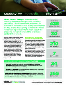 StationView Essentials™ Don’t stop at sweeps. Rentrak is the industry’s massive and passive currency providing TV measurement from tens of millions of screens across every local market all day, every day—giving s